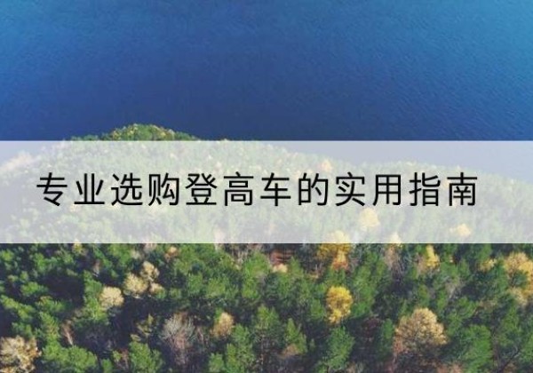 大厂电动登高车厂家推荐-专业选购登高车的实用指南